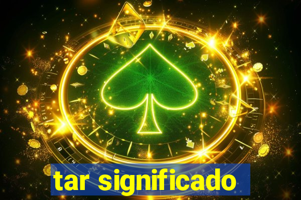 tar significado